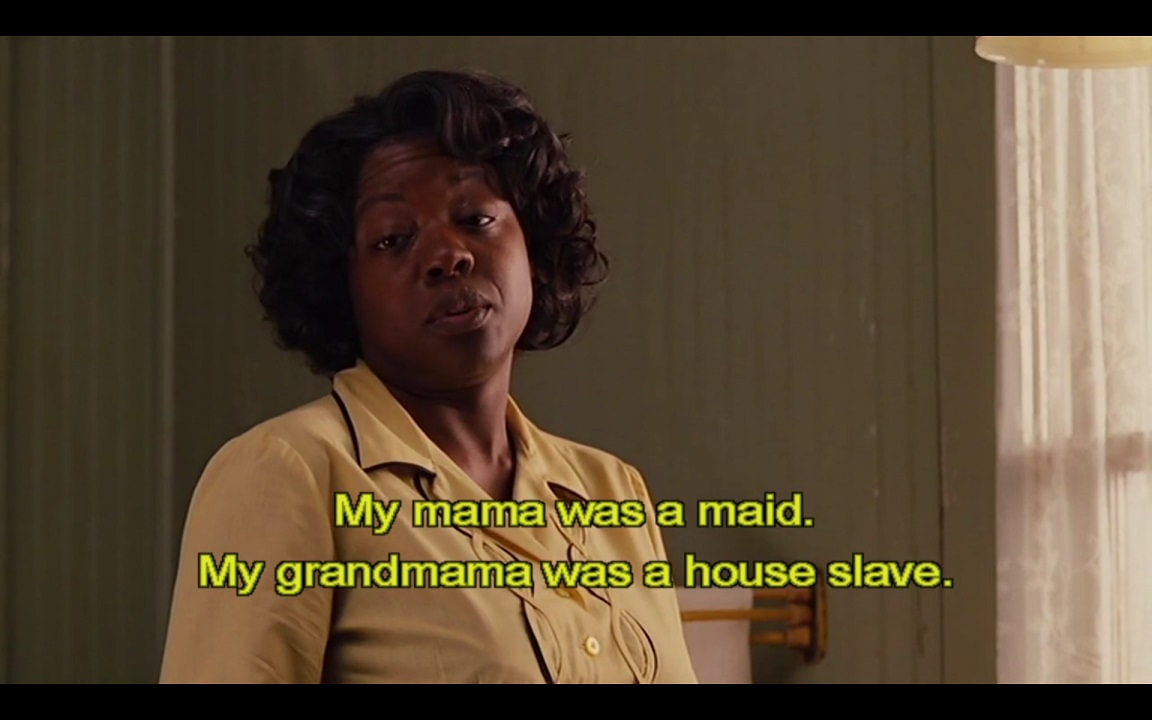 Aibileen: My mama was a maid. My grandmama was a house slave.